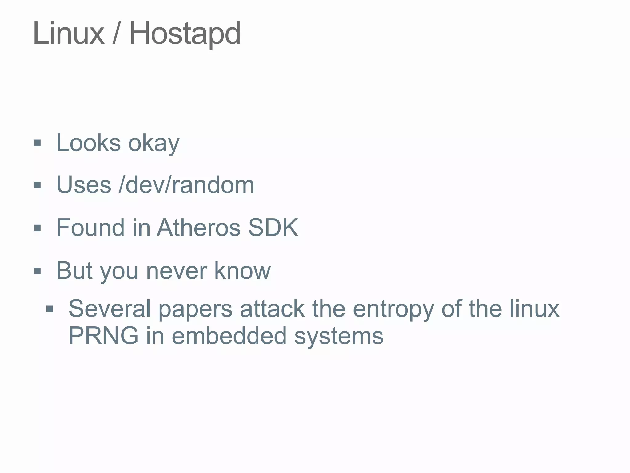 §  Looks okay
§  Uses /dev/random
§  Found in Atheros SDK
§  But you never know
§  Several papers attack the entropy of the linux
PRNG in embedded systems
 