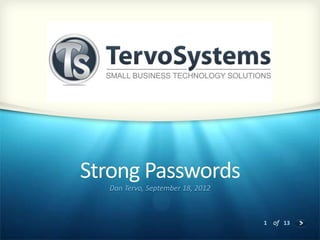 Strong Passwords
  Dan Tervo, September 18, 2012



                                  1 of 13
 