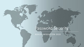 Password Security
ASHLEY MIDDLETON 2020
 