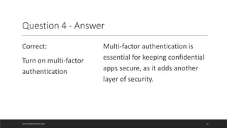 Question 4 - Answer
Correct:
Turn on multi-factor
authentication
Multi-factor authentication is
essential for keeping conf...