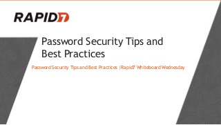 Password Security Tips and
Best Practices
Password Security Tips and Best Practices |Rapid7 Whiteboard Wednesday
 