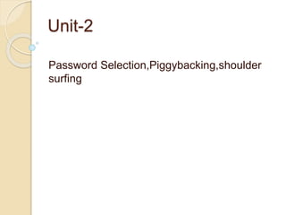 Unit-2
Password Selection,Piggybacking,shoulder
surfing
 