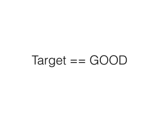 Target == GOOD
 