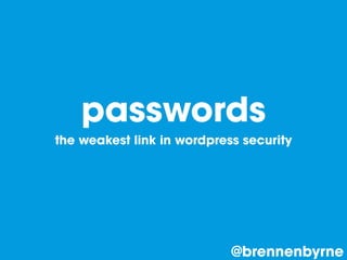 passwords
the weakest link in wordpress security
@brennenbyrne
 