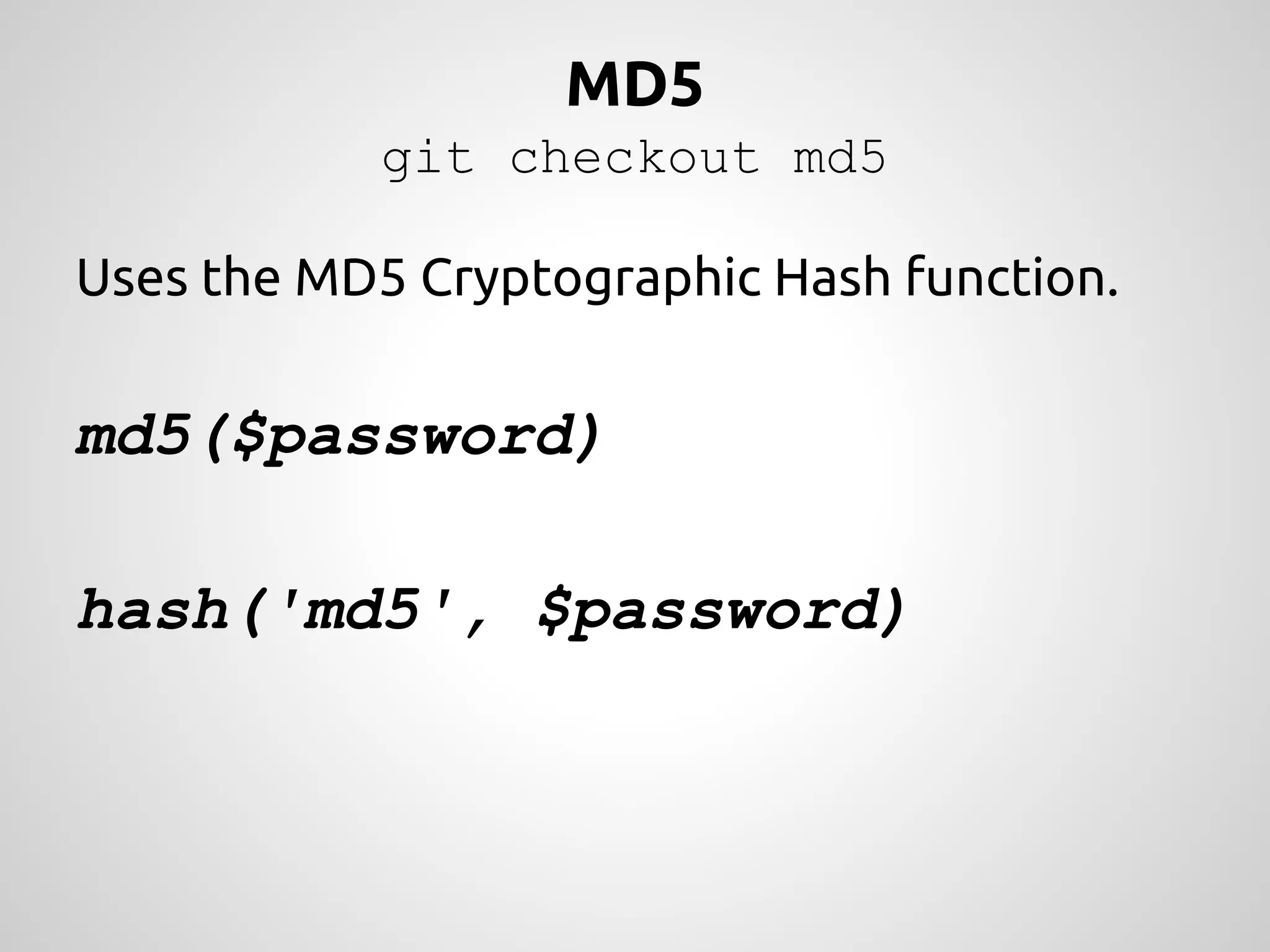 MD5 git checkout md5 Uses the MD5 Cryptographic Hash function. md5($password) hash('md5', $password) 