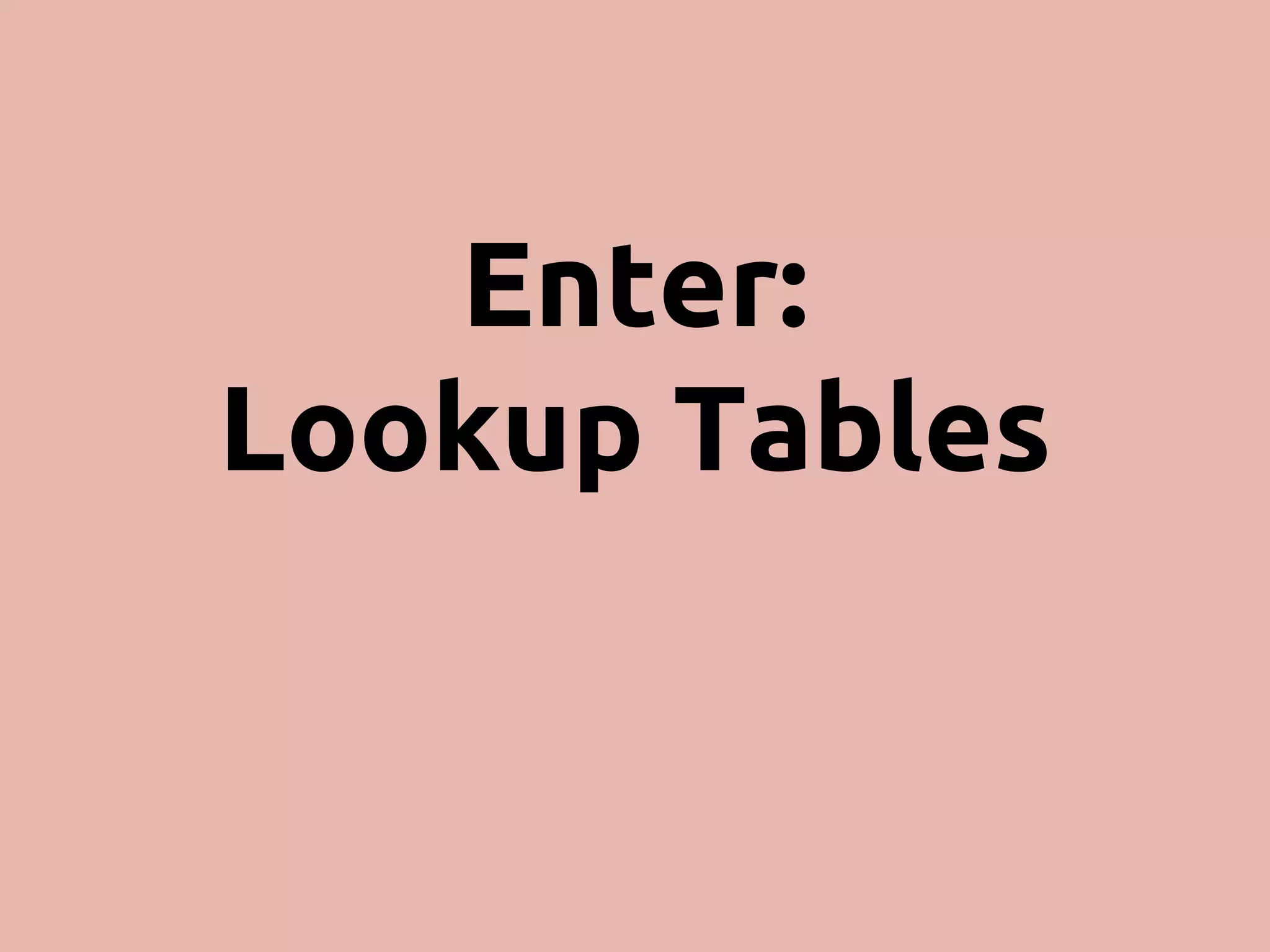 Enter: Lookup Tables 