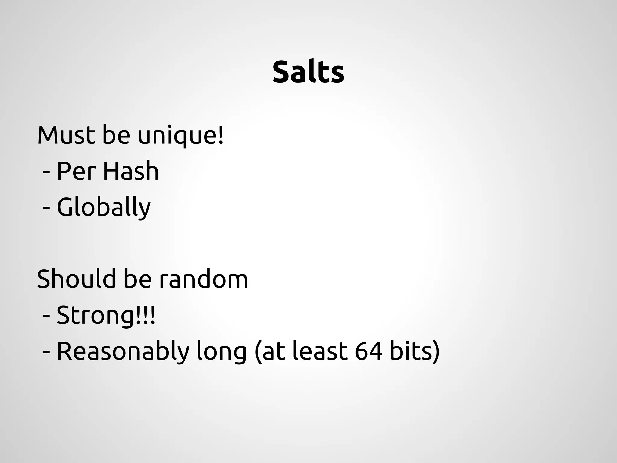Salts Must be unique! - Per Hash - Globally Should be random - Strong!!! - Reasonably long (at least 64 bits) 