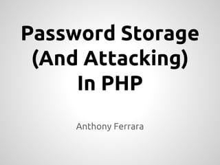 Password Storage 
(And Attacking) 
In PHP 
Anthony Ferrara 
 