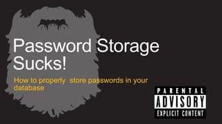 Password Storage
Sucks!
How to properly store passwords in your
database
 