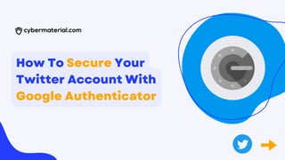 How To Secure Your
Twitter Account With
Google Authenticator
 
