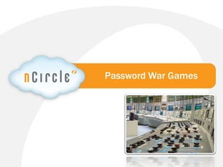 Password War Games




            © 2012 nCircle. All Rights Reserved.
 