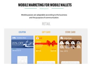 MOBILEMARKETING FOR MOBILEWALLETS
Mobile passes
COUPON GIFT CARD STORE CARD
Mobile passes are adaptable according to the business
and the purpose of communication.
RETAIL
 