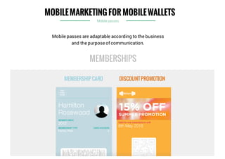 MOBILEMARKETING FOR MOBILEWALLETS
MEMBERSHIP CARD DISCOUNTPROMOTION
Mobile passes are adaptable according to the business
and the purpose of communication.
MEMBERSHIPS
Mobile passes
 