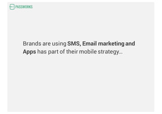 Brands are using SMS, Email marketing and
Apps has part of their mobile strategy…
 