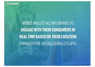 MOBILE WALLETS ALLOWS BRANDS TO
ENGAGE WITH THEIR CONSUMERS IN
REAL-TIMEBASED ON THEIR LOCATION
THROUGHTPRE-INSTALLEDWALLETSAPPs
 