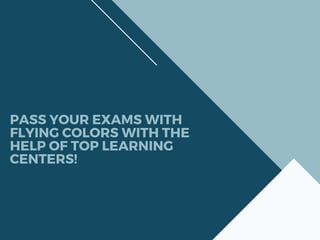 PASS YOUR EXAMS WITH
FLYING COLORS WITH THE
HELP OF TOP LEARNING
CENTERS!
 