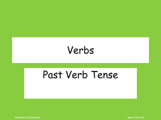 Coleman’s Classroom www.clmn.net
Verbs
Past Verb Tense
 