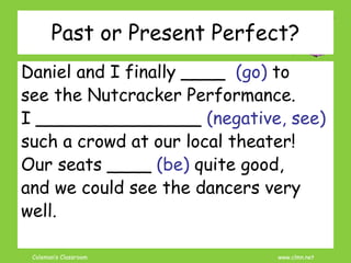 Coleman’s Classroom www.clmn.net
Daniel and I finally ____ (go) to
see the Nutcracker Performance.
I _______________ (nega...