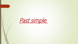 Past simple
 