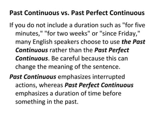 Past Continuous vs. Past Perfect Continuous
If you do not include a duration such as "for five
minutes," "for two weeks" o...