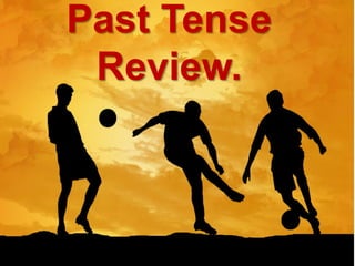 Past Tense
Review.
 
