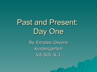 Past and Present:  Day One By Emalee Owens Kindergarten VA SOL K.1 