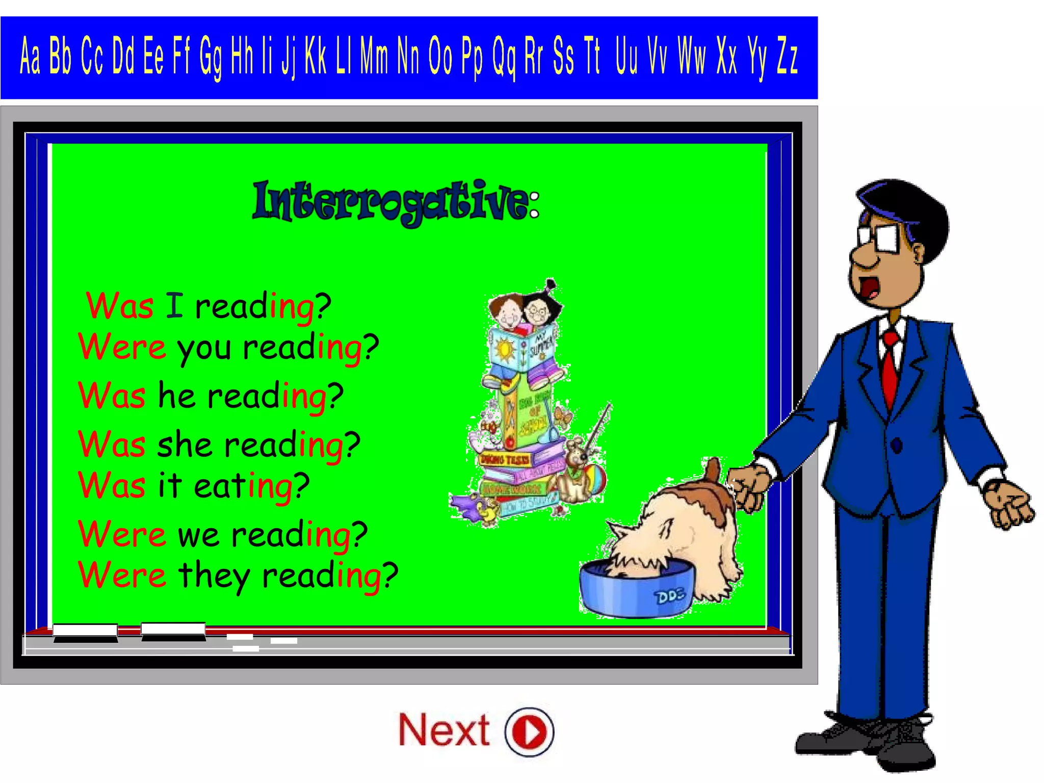 Was I reading?
Were you reading?
Was he reading?
Was she reading?
Was it eating?
Were we reading?
Were they reading?