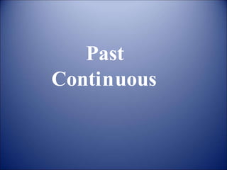Past
Continuous
 