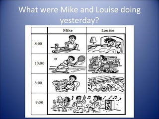 What were Mike and Louise doing yesterday? 