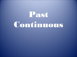Past
Continuous
 