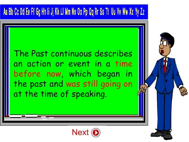 The Past continuous describes
an action or event in a time
before now, which began in
the past and was still going on
at the time of speaking.
 