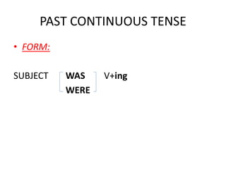 PAST CONTINUOUS TENSE
• FORM:
SUBJECT WAS V+ing
WERE
 