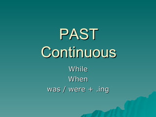 PAST Continuous While When was / were + .ing 