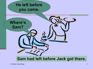 Where’s Sam? He left before you came. Sam had left before Jack got there.