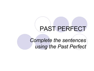 PAST PERFECT Complete the sentences using the Past Perfect 