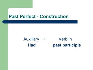 Past Perfect - Construction Auxiliary  +  Verb in Had  past participle 