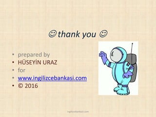  thank you 
• prepared by
• HÜSEYİN URAZ
• for
• www.ingilizcebankasi.com
• © 2016
ingilizcebankasi.com
 