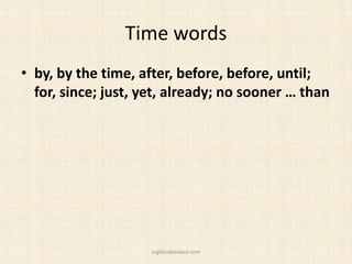 Time words
• by, by the time, after, before, before, until;
for, since; just, yet, already; no sooner … than
ingilizcebankasi.com
 