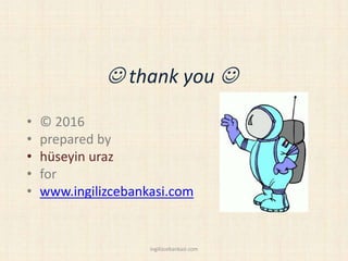  thank you 
• © 2016
• prepared by
• hüseyin uraz
• for
• www.ingilizcebankasi.com
ingilizcebankasi.com
 