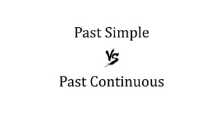 Past Simple
Past Continuous
 
