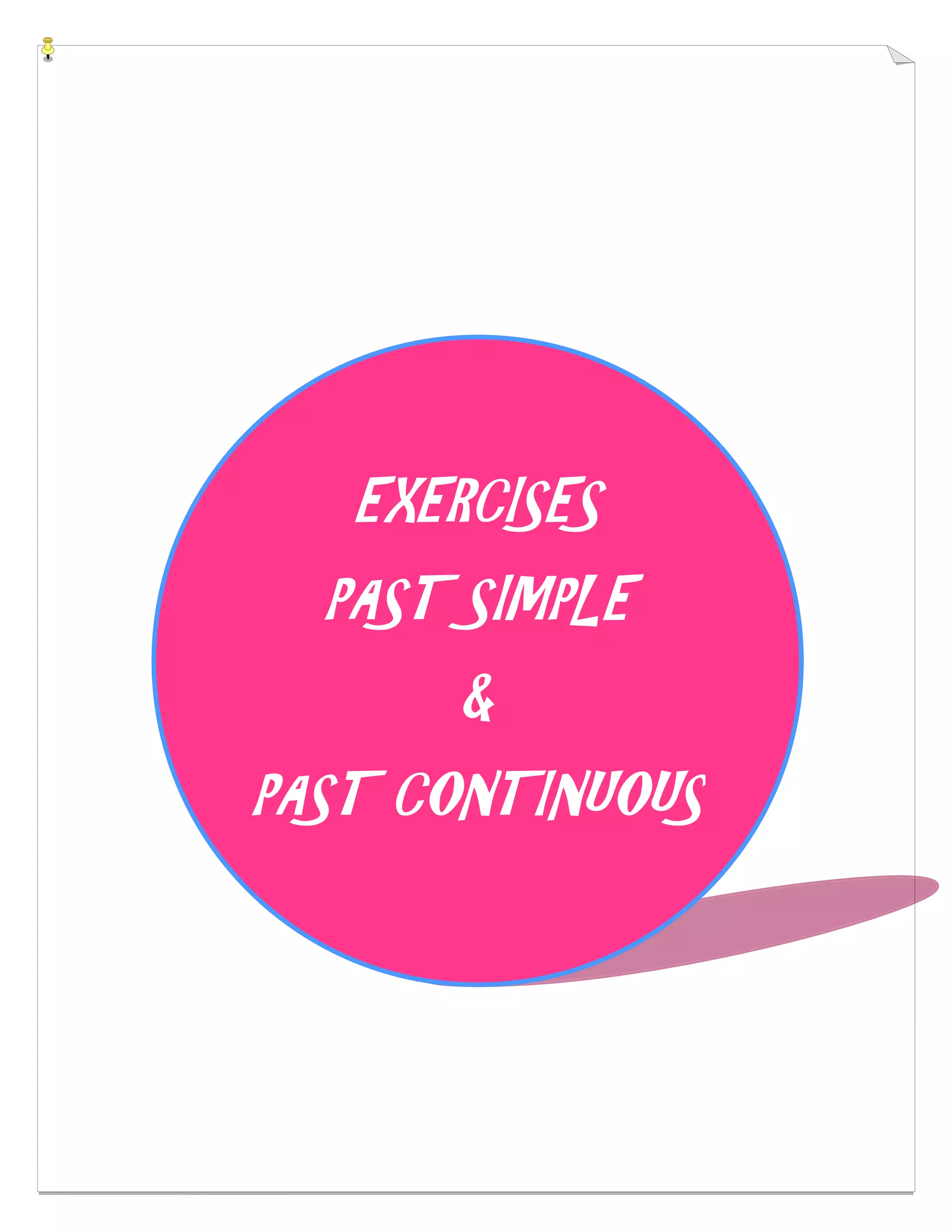 EXERCISES
PAST SIMPLE
&
PAST CONTINUOUS
 