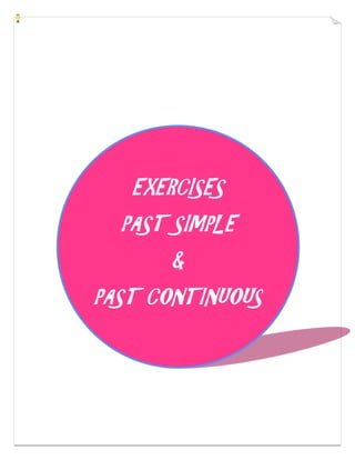 EXERCISES
PAST SIMPLE
&
PAST CONTINUOUS
 