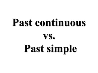 Past continuous
vs.
Past simple
 
