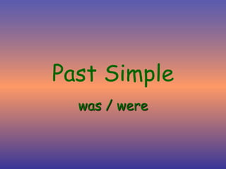 Past Simple
was / were
 
