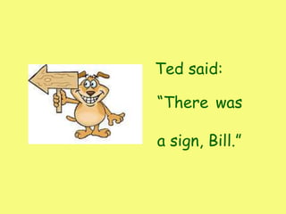 Ted said:
“There was
a sign, Bill.”
 