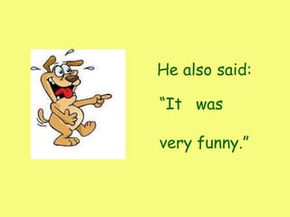 He also said:
“It
very funny.”
was
 