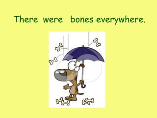 There bones everywhere.were
 