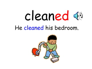 clean ed He  cleaned  his bedroom. 