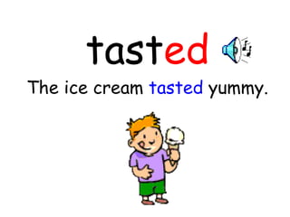 tast ed The ice cream  tasted  yummy. 