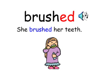 brush ed She  brushed  her teeth. 